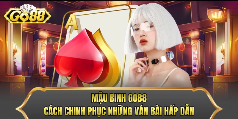 Mậu Binh GO88 - Cách Chinh Phục Những Ván Bài Hấp Dẫn 